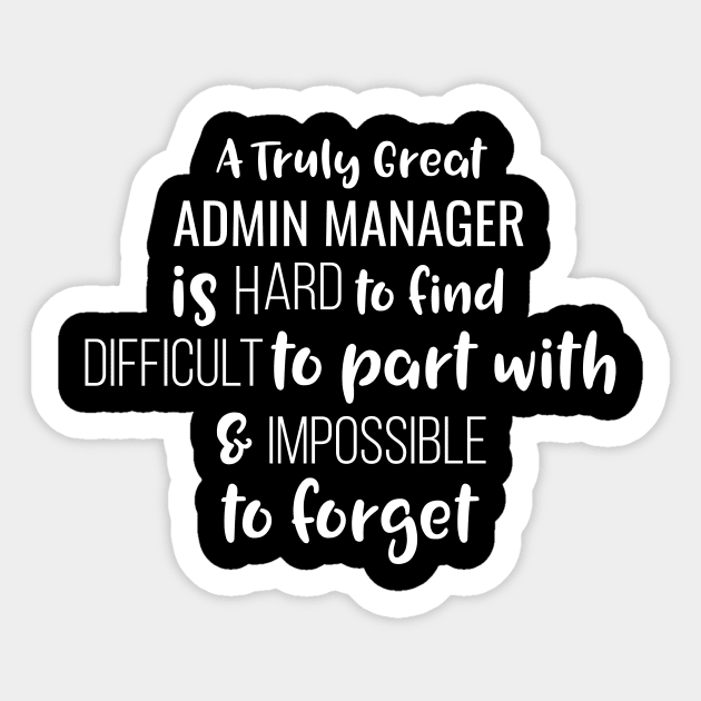 A Truly Great Admin Manager Is Hard To Find Difficult To Part With And Impossible To Forget Sticker by Saimarts